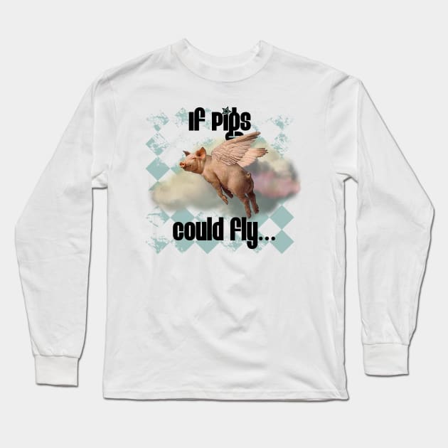 If Pigs Could Fly Long Sleeve T-Shirt by incarnations